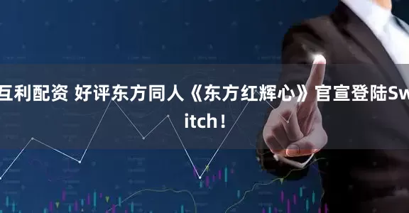 互利配资 好评东方同人《东方红辉心》官宣登陆Switch！