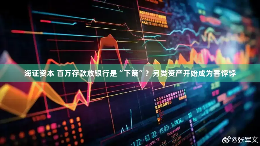 海证资本 百万存款放银行是“下策”？另类资产开始成为香饽饽