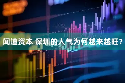 闻道资本 深圳的人气为何越来越旺？