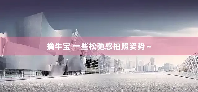 擒牛宝 一些松弛感拍照姿势～