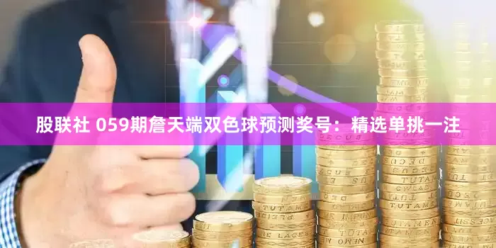 股联社 059期詹天端双色球预测奖号：精选单挑一注